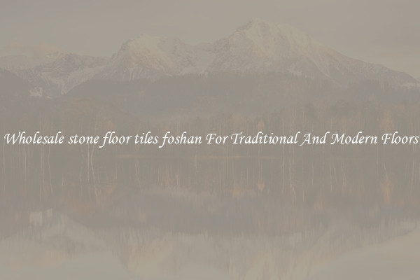 Wholesale stone floor tiles foshan For Traditional And Modern Floors