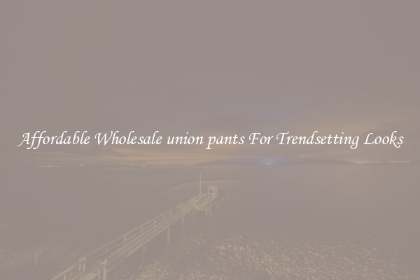 Affordable Wholesale union pants For Trendsetting Looks