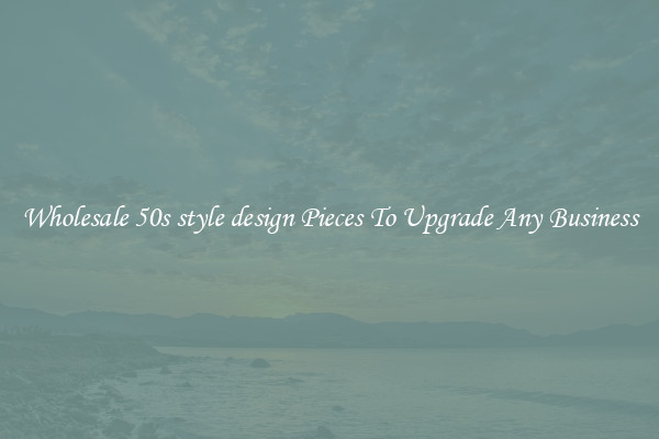 Wholesale 50s style design Pieces To Upgrade Any Business