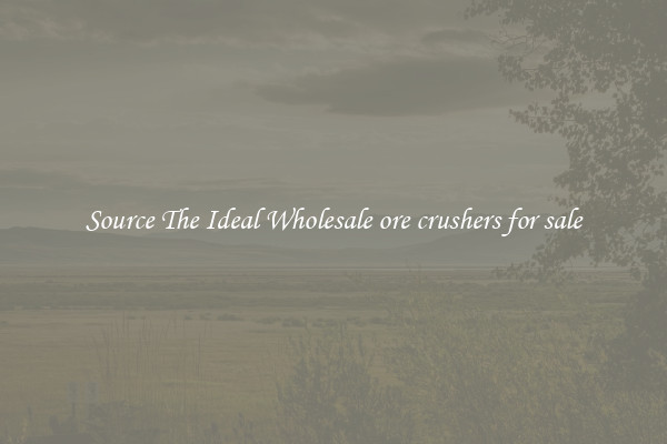 Source The Ideal Wholesale ore crushers for sale