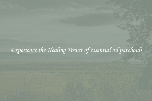 Experience the Healing Power of essential oil patchouli