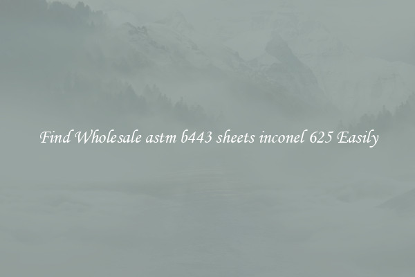 Find Wholesale astm b443 sheets inconel 625 Easily