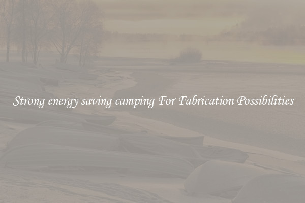 Strong energy saving camping For Fabrication Possibilities