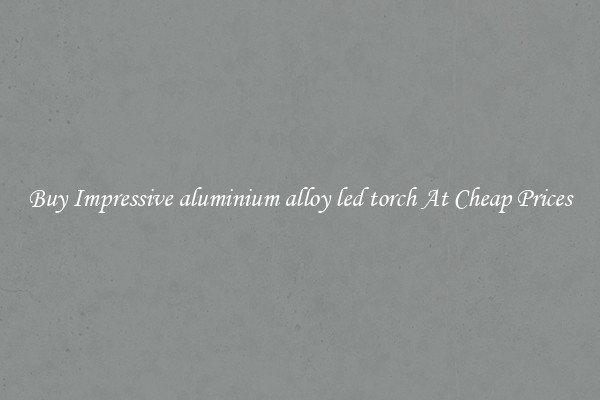Buy Impressive aluminium alloy led torch At Cheap Prices