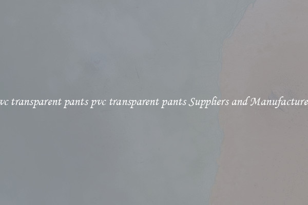 pvc transparent pants pvc transparent pants Suppliers and Manufacturers