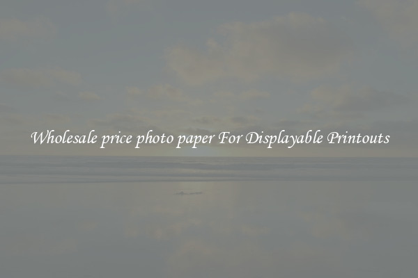 Wholesale price photo paper For Displayable Printouts