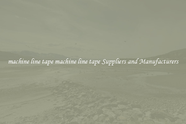 machine line tape machine line tape Suppliers and Manufacturers