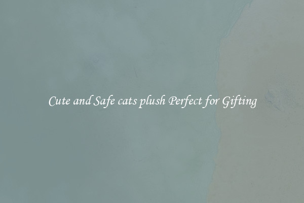 Cute and Safe cats plush Perfect for Gifting