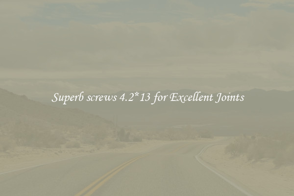 Superb screws 4.2*13 for Excellent Joints