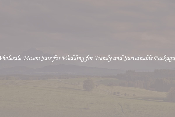 Wholesale Mason Jars for Wedding for Trendy and Sustainable Packaging