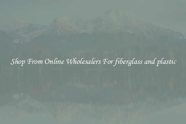 Shop From Online Wholesalers For fiberglass and plastic