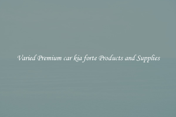 Varied Premium car kia forte Products and Supplies