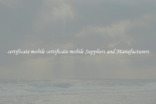 certificate mobile certificate mobile Suppliers and Manufacturers
