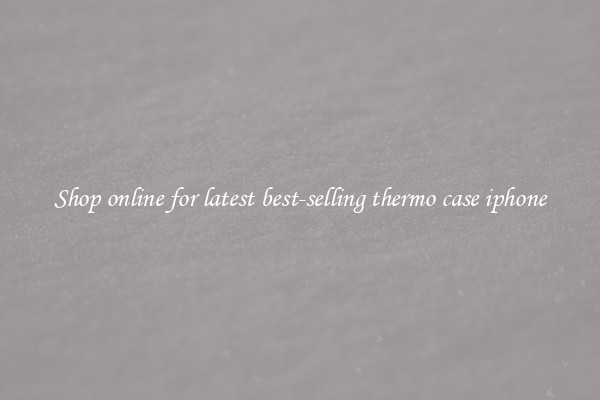Shop online for latest best-selling thermo case iphone
