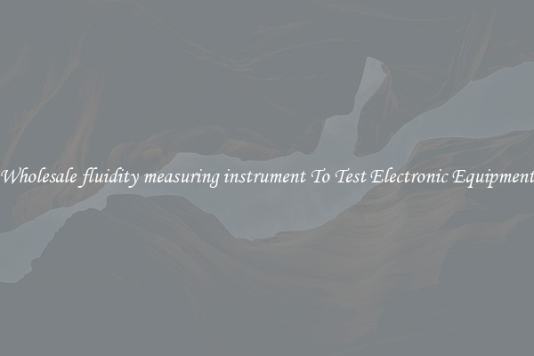 Wholesale fluidity measuring instrument To Test Electronic Equipment