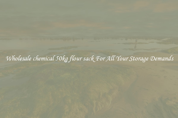 Wholesale chemical 50kg flour sack For All Your Storage Demands