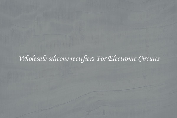 Wholesale silicone rectifiers For Electronic Circuits