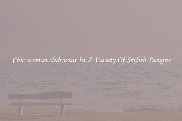 Chic woman club wear In A Variety Of Stylish Designs