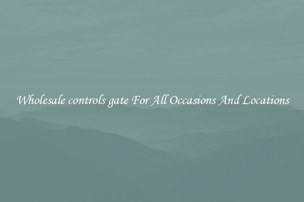 Wholesale controls gate For All Occasions And Locations