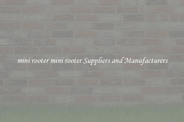 mini rooter mini rooter Suppliers and Manufacturers