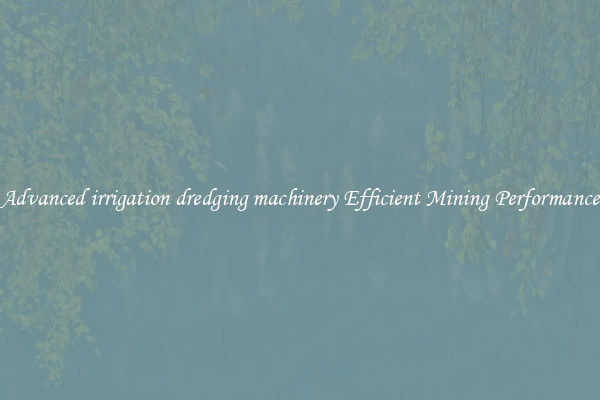Advanced irrigation dredging machinery Efficient Mining Performance