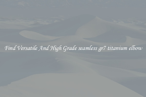 Find Versatile And High Grade seamless gr7 titanium elbow