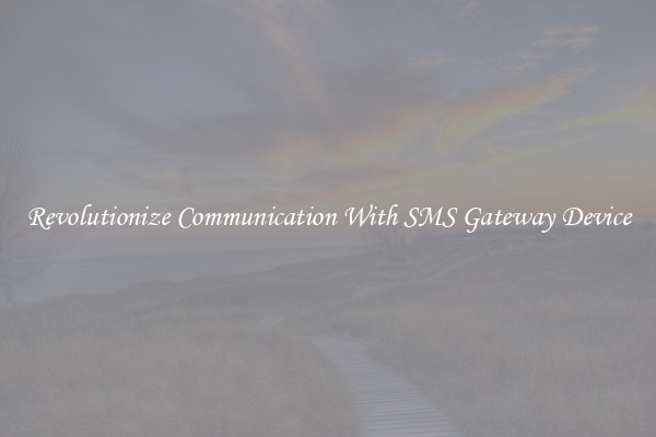 Revolutionize Communication With SMS Gateway Device