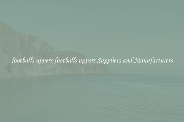 footballs uppers footballs uppers Suppliers and Manufacturers