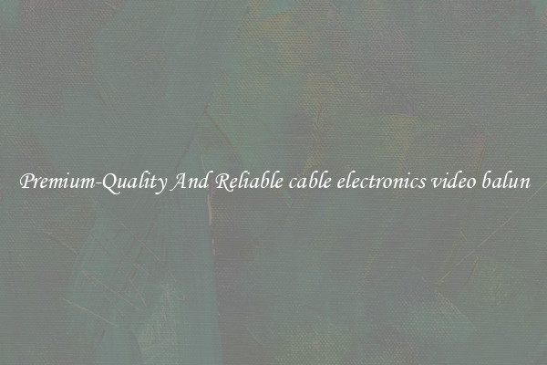 Premium-Quality And Reliable cable electronics video balun