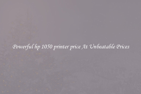 Powerful hp 1050 printer price At Unbeatable Prices