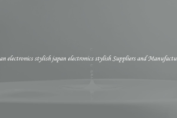 japan electronics stylish japan electronics stylish Suppliers and Manufacturers