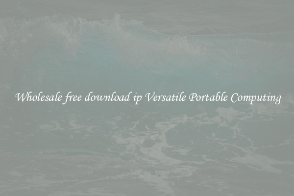 Wholesale free download ip Versatile Portable Computing