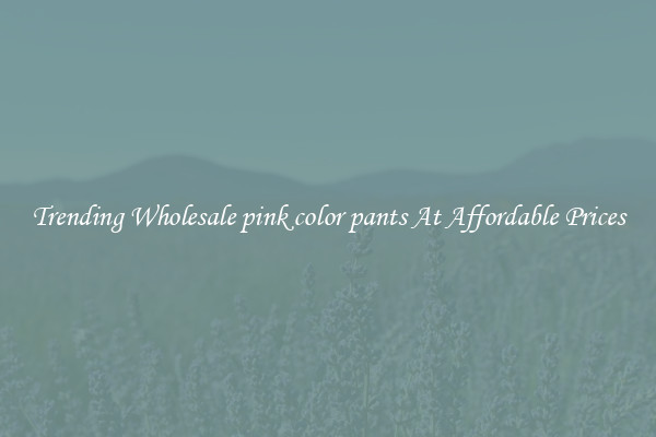 Trending Wholesale pink color pants At Affordable Prices