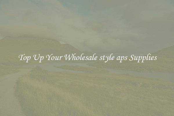 Top Up Your Wholesale style aps Supplies