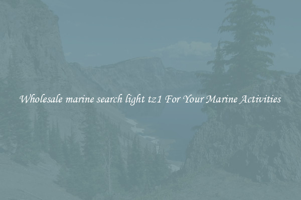 Wholesale marine search light tz1 For Your Marine Activities 