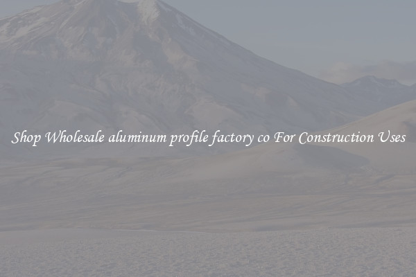 Shop Wholesale aluminum profile factory co For Construction Uses