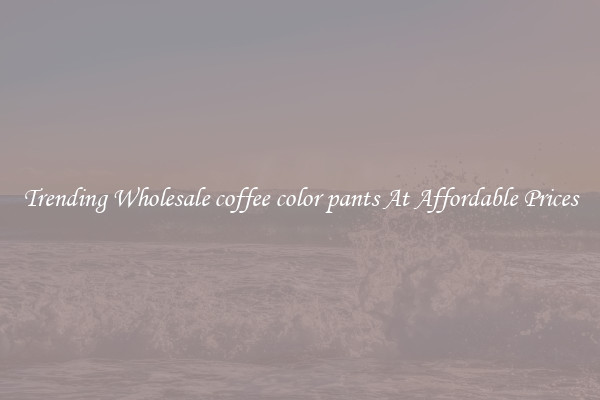 Trending Wholesale coffee color pants At Affordable Prices