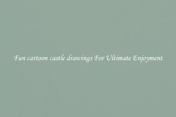 Fun cartoon castle drawings For Ultimate Enjoyment