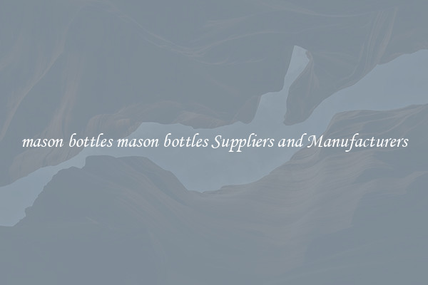 mason bottles mason bottles Suppliers and Manufacturers
