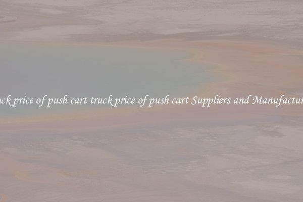 truck price of push cart truck price of push cart Suppliers and Manufacturers
