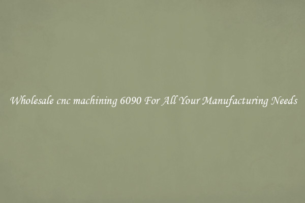 Wholesale cnc machining 6090 For All Your Manufacturing Needs