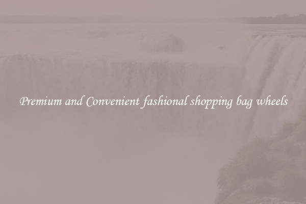 Premium and Convenient fashional shopping bag wheels