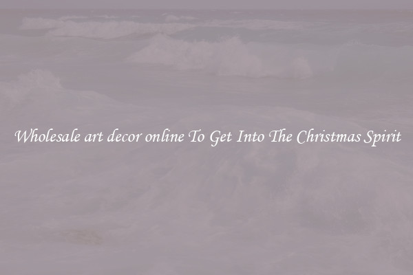 Wholesale art decor online To Get Into The Christmas Spirit