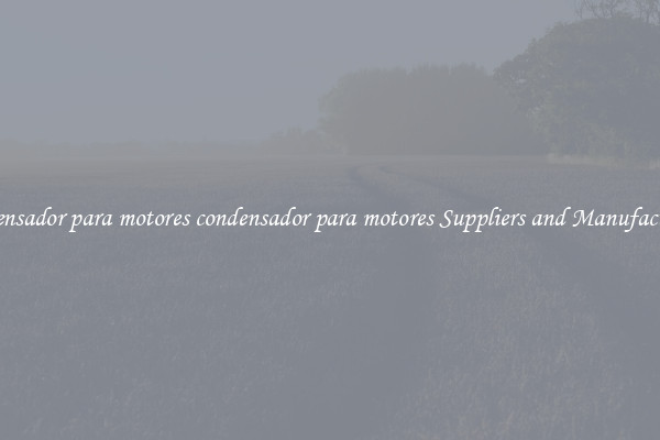 condensador para motores condensador para motores Suppliers and Manufacturers