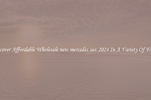 Discover Affordable Wholesale new mercedes suv 2024 In A Variety Of Forms