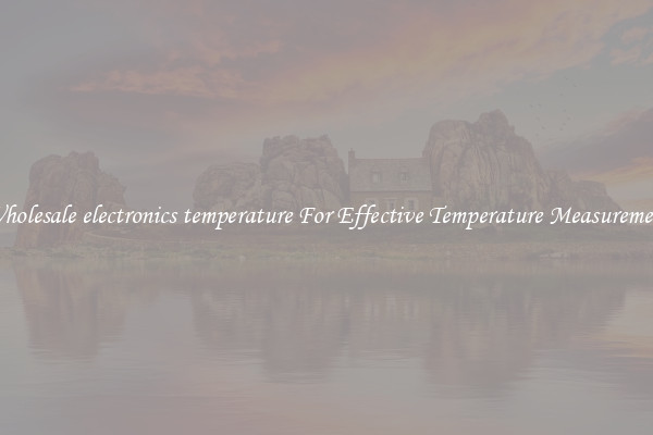 Wholesale electronics temperature For Effective Temperature Measurement