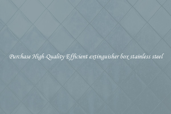 Purchase High-Quality Efficient extinguisher box stainless steel